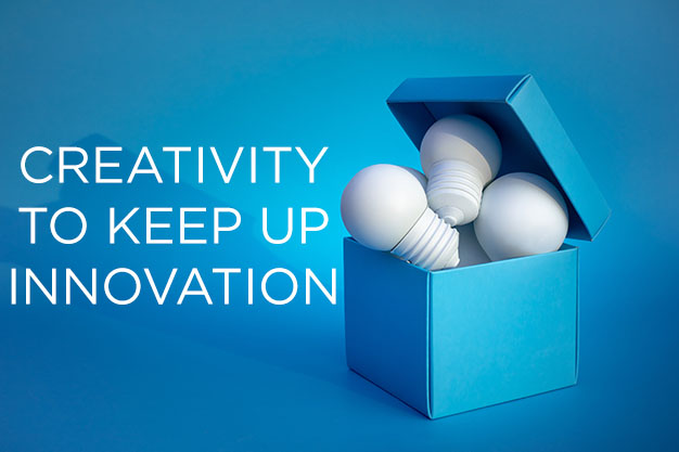 CREATIVITY TO KEEP UP INNOVATION  